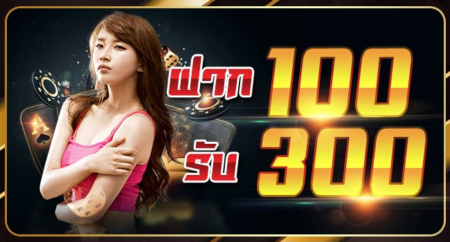 สมาชิกใหม่ ฝาก 100 รับ 300 